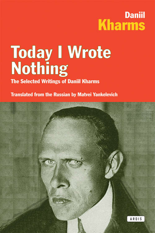Book cover of Today I Wrote Nothing: The Selected Writings of Daniil Kharms