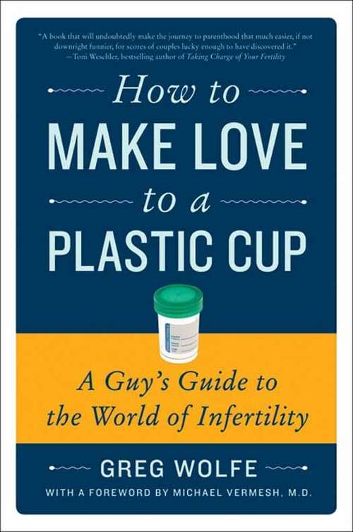 Book cover of How to Make Love to a Plastic Cup: A Guy's Guide to the World of Infertility