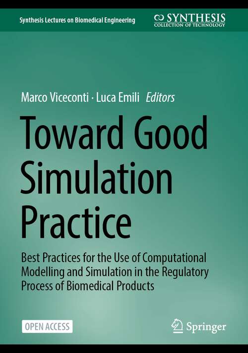 Book cover of Toward Good Simulation Practice: Best Practices for the Use of Computational Modelling and Simulation in the Regulatory Process of Biomedical Products (2024) (Synthesis Lectures on Biomedical Engineering)