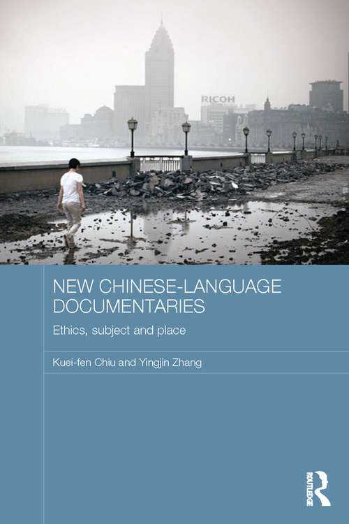 New Chinese-Language Documentaries: Ethics, Subject and Place (Media, Culture and Social Change in Asia)
