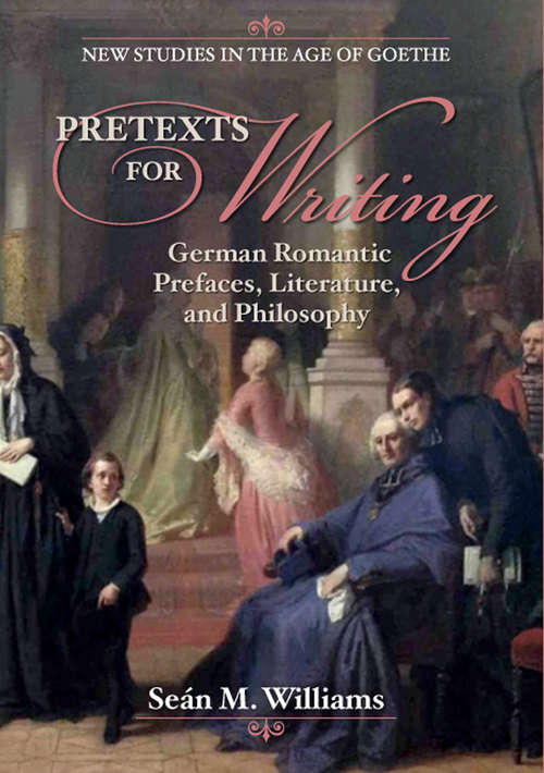 Pretexts for Writing: German Romantic Prefaces, Literature, and Philosophy (New Studies in the Age of Goethe)