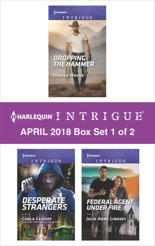 Harlequin Intrigue April 2018 - Box Set 1 of 2: Dropping the Hammer\Desperate Strangers\Federal Agent under Fire