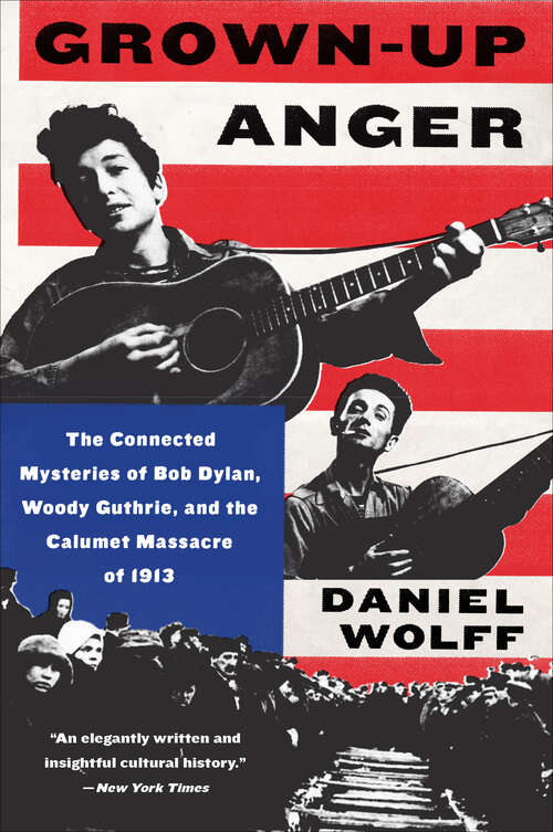 Book cover of Grown-Up Anger: The Connected Mysteries of Bob Dylan, Woody Guthrie, and the Calumet Massacre of 1913