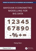 Book cover of Bayesian Econometric Modelling for Big Data (Chapman and Hall/CRC Series on Statistics in Business and Economics)