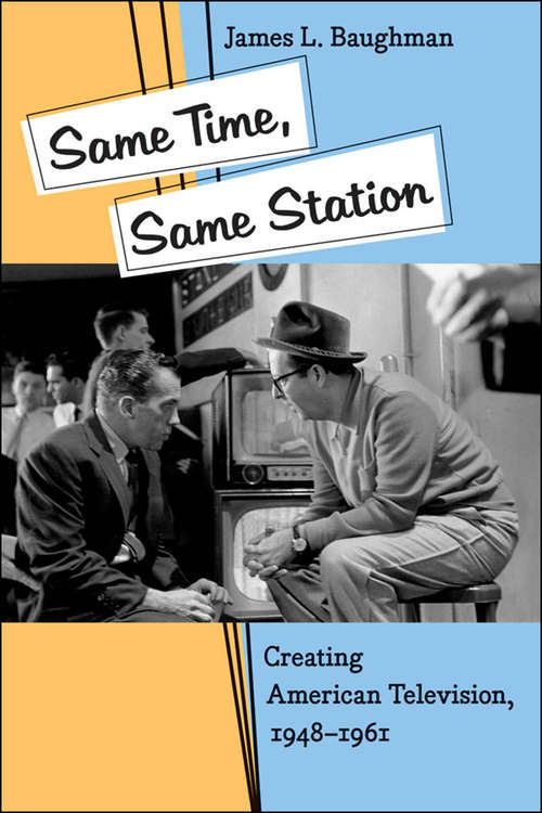 Book cover of Same Time, Same Station: Creating American Television, 1948–1961