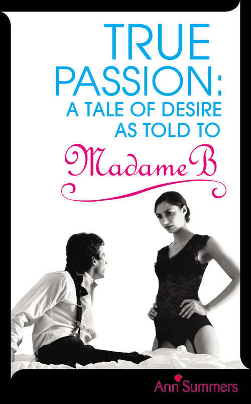 Book cover of True Passion: A Tale of Desire as Told to Madame B