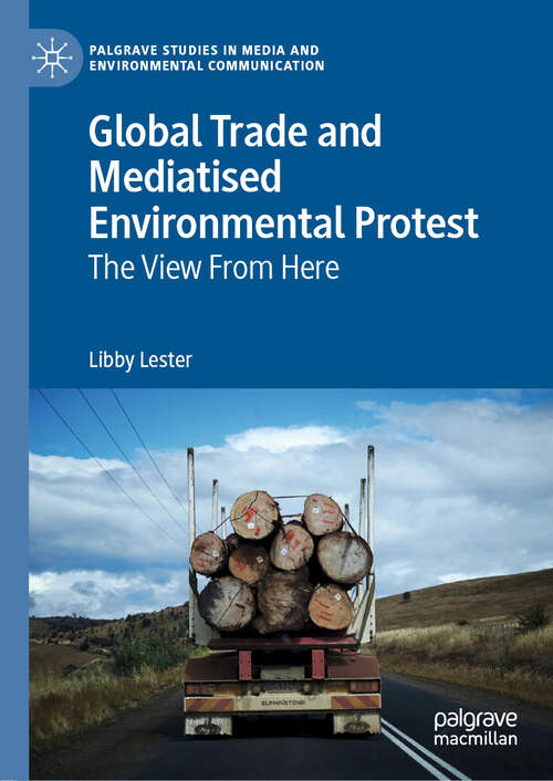 Book cover of Global Trade and Mediatised Environmental Protest: The View From Here (1st ed. 2019) (Palgrave Studies in Media and Environmental Communication)