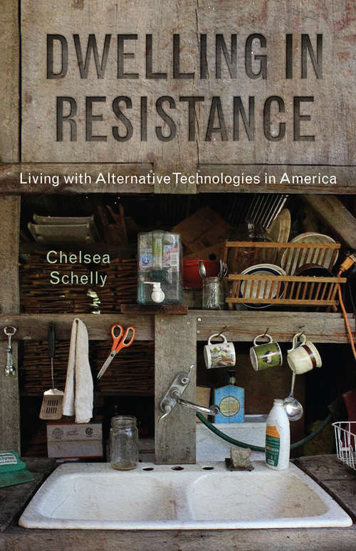 Book cover of Dwelling in Resistance: Living with Alternative Technologies in America