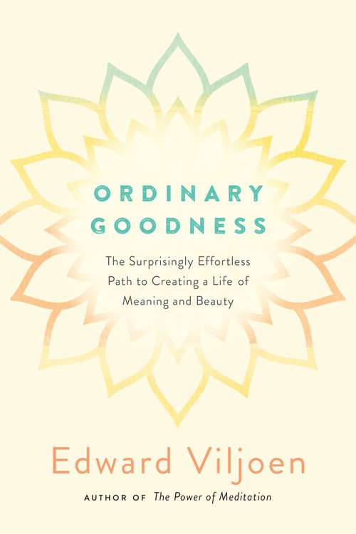 Book cover of Ordinary Goodness: The Surprisingly Effortless Path to Creating a Life of Meaning and Beauty