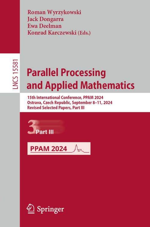 Book cover of Parallel Processing and Applied Mathematics: 15th International Conference, PPAM 2024, Ostrava, Czech Republic, September 8–11, 2024, Revised Selected Papers, Part III (Lecture Notes in Computer Science #15581)