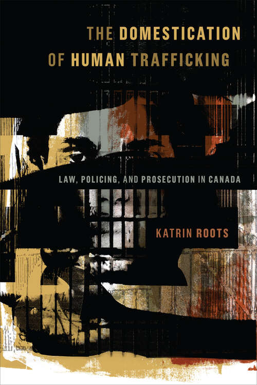 Book cover of The Domestication of Human Trafficking: Law, Policing, and Prosecution in Canada