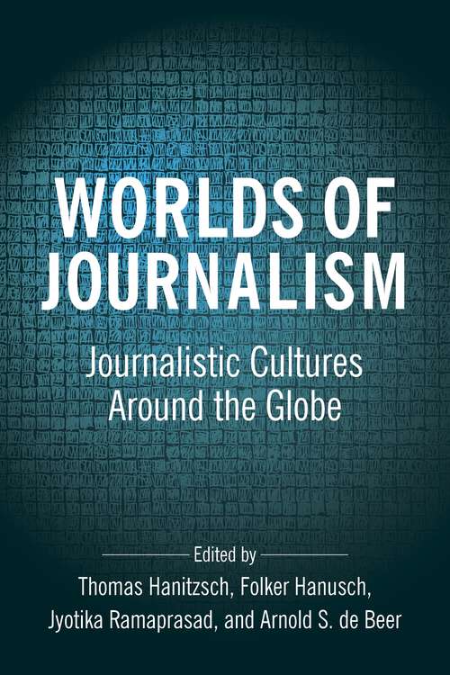 Worlds of Journalism: Journalistic Cultures Around the Globe (Reuters Institute Global Journalism Series)