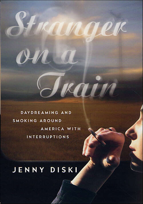 Book cover of Stranger on a Train: Daydreaming and Smoking Around America with Interruptions
