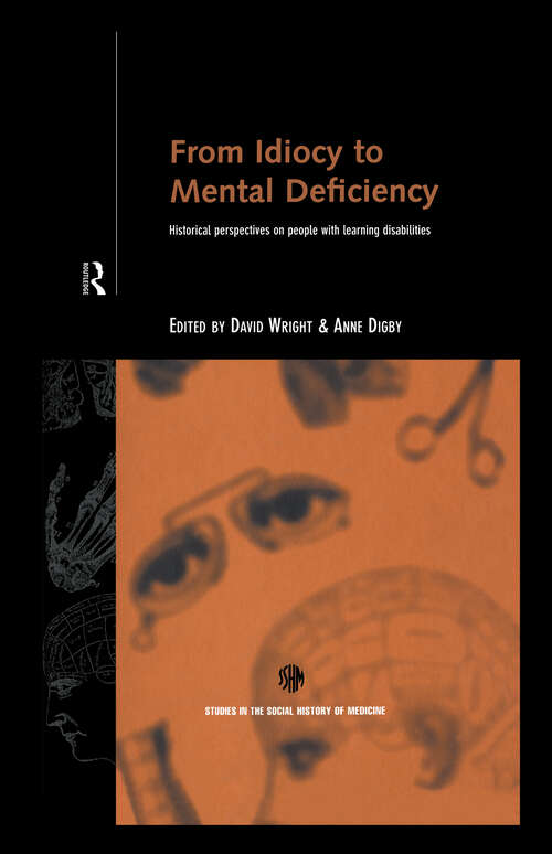 From Idiocy to Mental Deficiency: Historical Perspectives on People with Learning Disabilities (Routledge Studies in the Social History of Medicine)