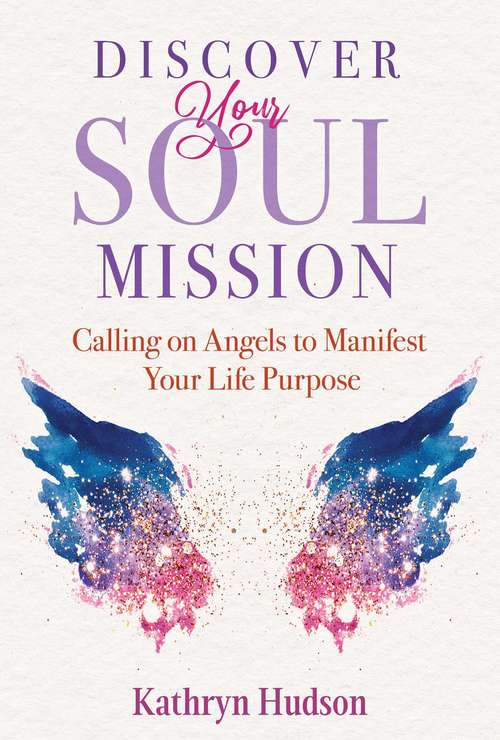 Book cover of Discover Your Soul Mission: Calling on Angels to Manifest Your Life Purpose