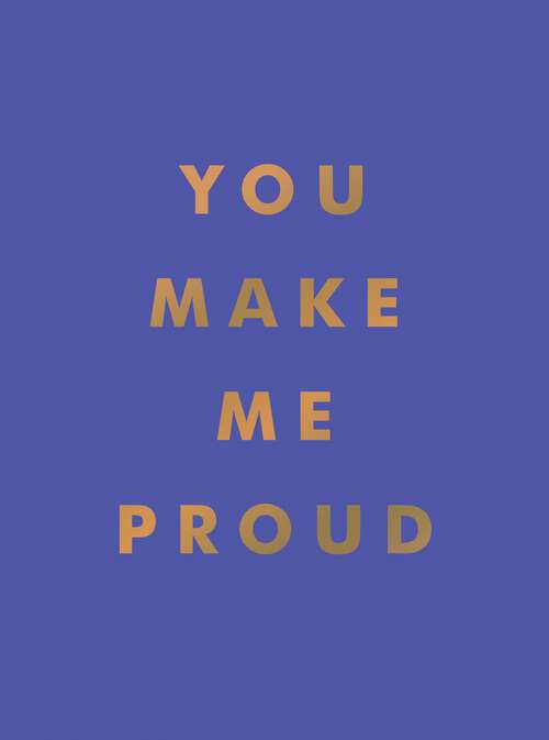 Book cover of You Make Me Proud: Inspirational Quotes and Motivational Sayings to Celebrate Success and Perseverance
