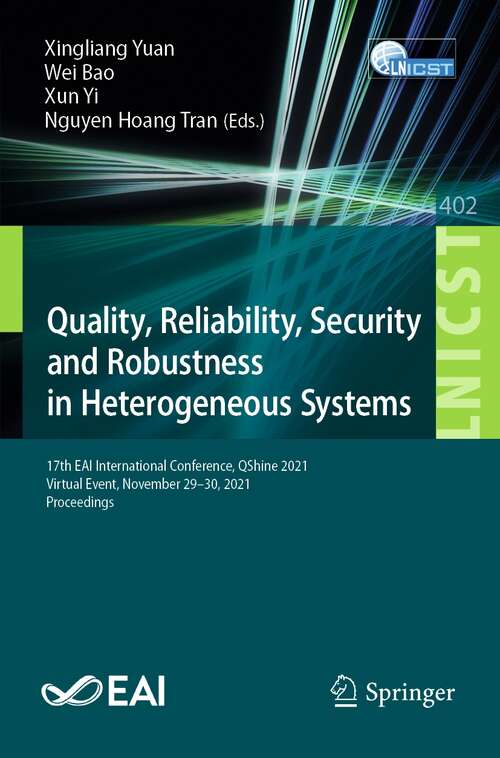 Quality, Reliability, Security and Robustness in Heterogeneous Systems: 17th EAI International Conference, QShine 2021, Virtual Event, November 29–30, 2021, Proceedings (Lecture Notes of the Institute for Computer Sciences, Social Informatics and Telecommunications Engineering #402)