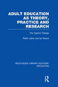 Adult Education as Theory, Practice and Research: The Captive Triangle (Routledge Library Editions: Education)