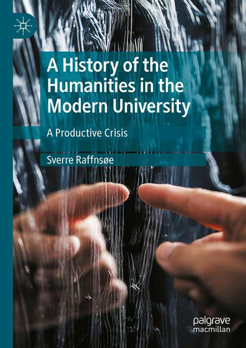 Book cover of A History of the Humanities in the Modern University: A Productive Crisis (2024)