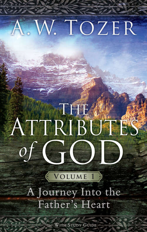 Book cover of The Attributes of God Volume 1: A Journey into the Father's Heart (New Edition)