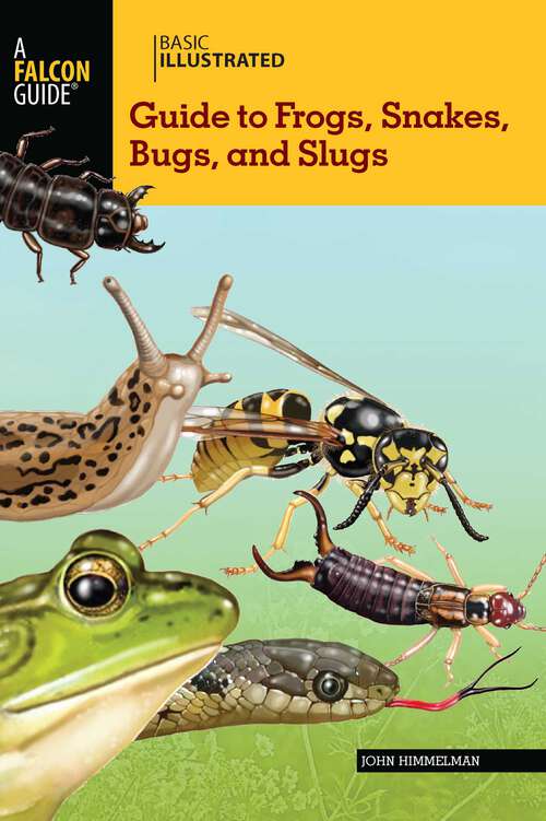 Book cover of Basic Illustrated Guide to Frogs, Snakes, Bugs, and Slugs (1st Edition) (Basic Illustrated Series)