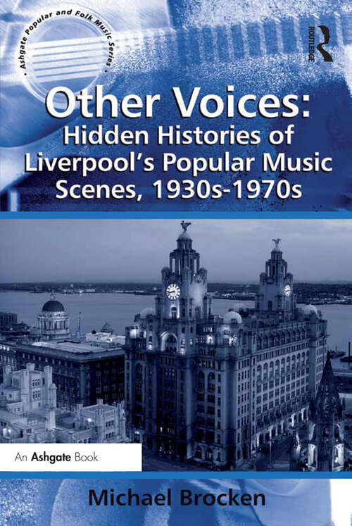 Other Voices: Hidden Histories Of Liverpool's Popular Music Scenes 1930s-1970s (Ashgate Popular and Folk Music Series)