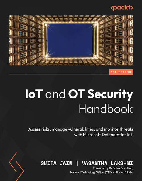 Book cover of IoT and OT Security Handbook: Assess risks, manage vulnerabilities, and monitor threats with Microsoft Defender for IoT