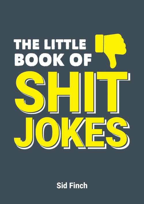 Book cover of The Little Book of Shit Jokes: The Ultimate Collection of Jokes That Are So Bad They're Great