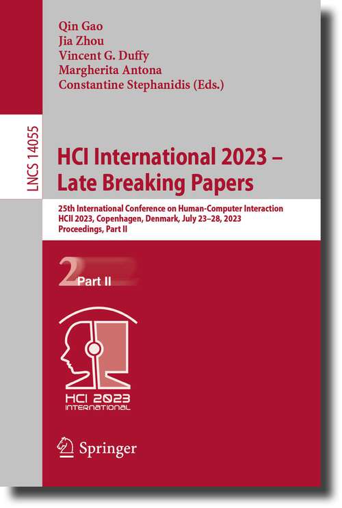 Book cover of HCI International 2023 – Late Breaking Papers: 25th International Conference on Human-Computer Interaction, HCII 2023, Copenhagen, Denmark, July 23–28, 2023, Proceedings, Part II (1st ed. 2023) (Lecture Notes in Computer Science #14055)