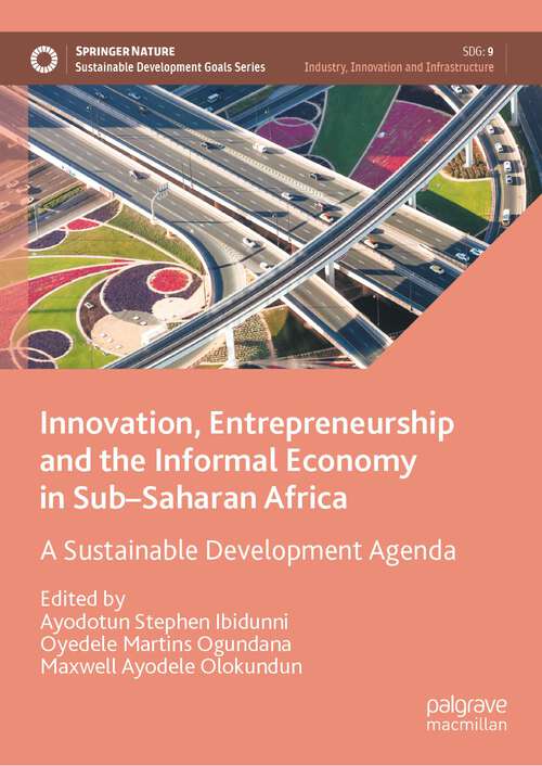 Book cover of Innovation, Entrepreneurship and the Informal Economy in Sub–Saharan Africa: A Sustainable Development Agenda (1st ed. 2024) (Sustainable Development Goals Series)