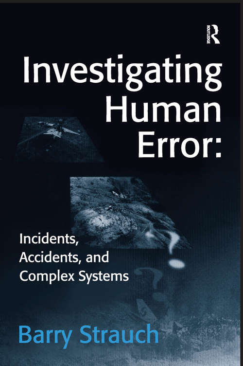 Investigating Human Error: Incidents, Accidents, And Complex Systems, Second Edition (Routledge Revivals Ser.)