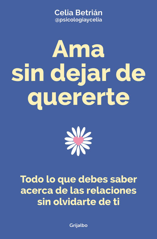 Book cover of Ama sin dejar de quererte: Todo lo que debes saber acerca de las relaciones sin olvidarte de ti
