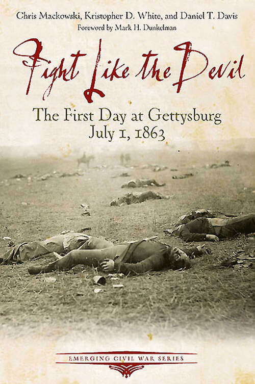 Fight Like the Devil: The First Day at Gettysburg, July 1, 1863 (Emerging Civil War Series)