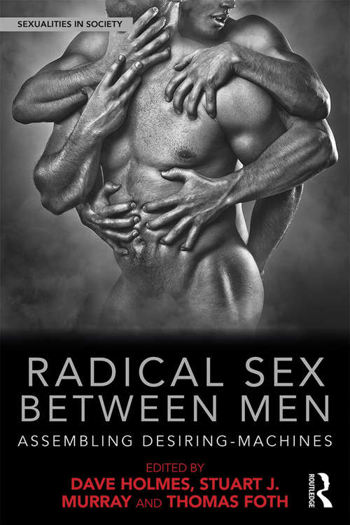 Radical Sex Between Men: Assembling Desiring-Machines (Sexualities in Society)