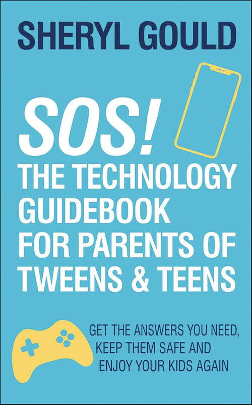 Book cover of SOS! The Technology Guidebook for Parents of Tweens and Teens: Get the Answers You Need, Keep Them Safe and Enjoy Your Kids Again