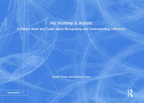 Book cover of My Mummy is Autistic: A Picture Book and Guide about Recognising and Understanding Difference