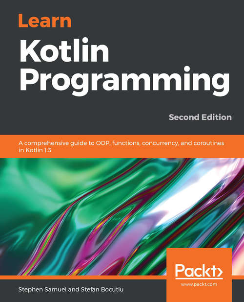 Book cover of Learn Kotlin Programming: A comprehensive guide to OOP, functions, concurrency, and coroutines in Kotlin 1.3, 2nd Edition