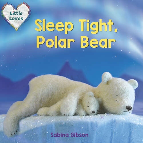 Book cover of Sleep Tight, Polar Bear (Little Loves #4)