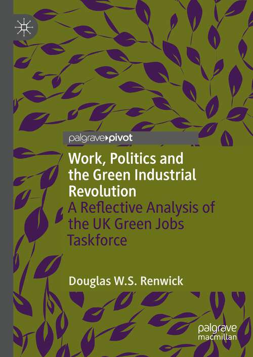 Book cover of Work, Politics and the Green Industrial Revolution: A Reflective Analysis of the UK Green Jobs Taskforce (2024)