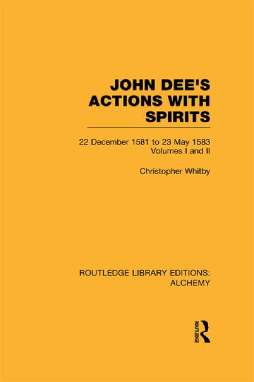 Book cover of John Dee's Actions with Spirits: 22 December 1581 to 23 May 1583 (Routledge Library Editions: Alchemy)
