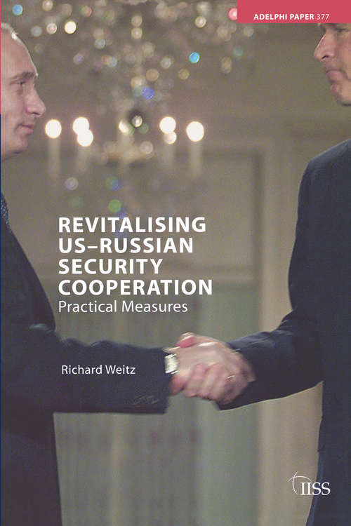 Revitalising US-Russian Security Cooperation: Practical Measures (Adelphi series #377)