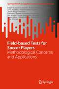 Field-based Tests for Soccer Players: Methodological Concerns and Applications (SpringerBriefs in Applied Sciences and Technology)