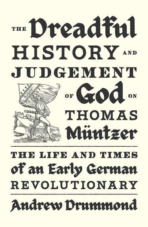 Book cover of The Dreadful History and Judgement of God on Thomas Müntzer: The Life and Times of an Early German Revolutionary