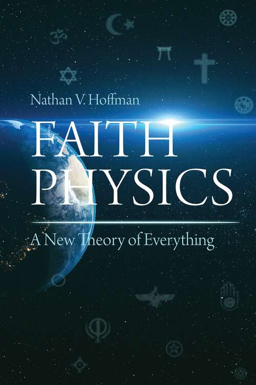 Book cover of Faith Physics: A New Theory of Everything