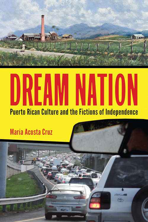 Book cover of Dream Nation: Puerto Rican Culture and the Fictions of Independence