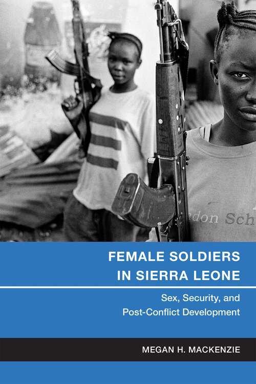Book cover of Female Soldiers in Sierra Leone: Sex, Security, and Post-Conflict Development (Gender And Political Violence Ser.)