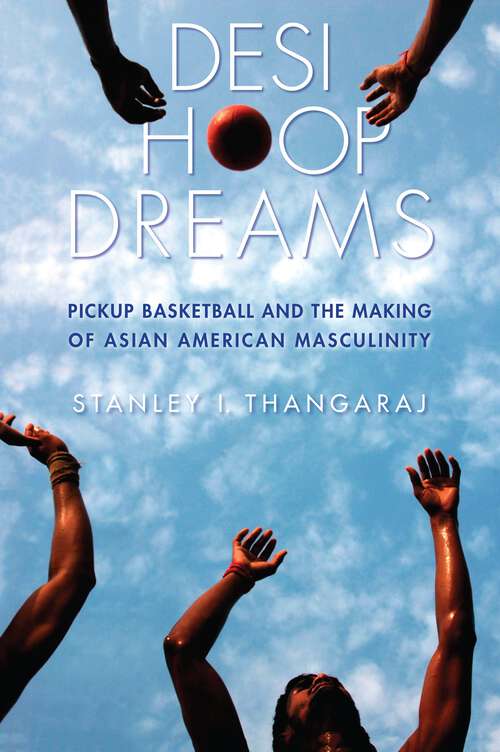 Book cover of Desi Hoop Dreams: Pickup Basketball and the Making of Asian American Masculinity