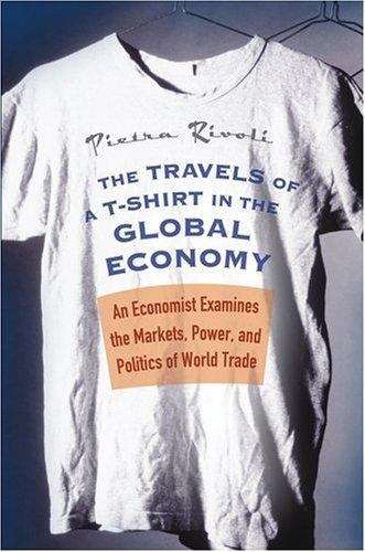 Book cover of The Travels of a T-Shirt in the Global Economy: An Economist Examines the Markets, Power and Politics of World Trade