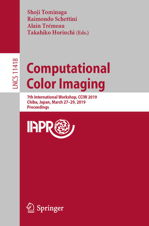Computational Color Imaging: 7th International Workshop, CCIW 2019, Chiba, Japan, March 27-29, 2019, Proceedings (Lecture Notes in Computer Science #11418)
