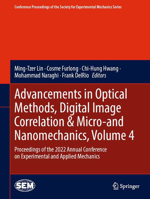 Book cover of Advancements in Optical Methods, Digital Image Correlation & Micro-and Nanomechanics, Volume 4: Proceedings of the 2022 Annual Conference on Experimental and Applied Mechanics (1st ed. 2023) (Conference Proceedings of the Society for Experimental Mechanics Series)